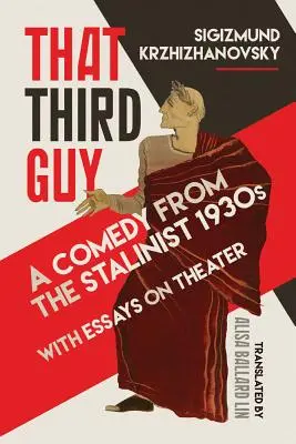 Ten třetí: Komedie ze stalinských třicátých let s esejemi o divadle - That Third Guy: A Comedy from the Stalinist 1930s with Essays on Theater