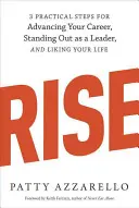 Rise: 3 praktické kroky, jak se posunout v kariéře, vyniknout jako lídr a mít rád svůj život - Rise: 3 Practical Steps for Advancing Your Career, Standing Out as a Leader, and Liking Your Life