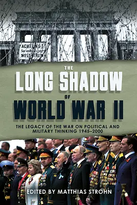 Dlouhý stín druhé světové války: Dědictví války a její dopad na politické a vojenské myšlení od roku 1945 - The Long Shadow of World War II: The Legacy of the War and Its Impact on Political and Military Thinking Since 1945