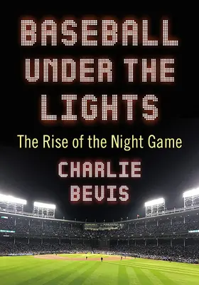 Baseball pod světly: Vzestup noční hry - Baseball Under the Lights: The Rise of the Night Game