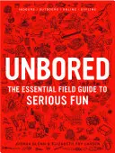 Unbored: Síla a síla: Základní průvodce seriózní zábavou v terénu (The Essential Field Guide to Serious Fun) - Unbored: The Essential Field Guide to Serious Fun