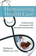Humanizace zdravotní péče: Vytváření kultury soucitu pomocí nenásilné komunikace - Humanizing Health Care: Creating Cultures of Compassion with Nonviolent Communication