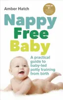 Dítě bez plenek: Praktický průvodce tréninkem na nočník od narození dítěte - Nappy Free Baby: A Practical Guide to Baby-Led Potty Training from Birth