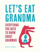 Pojďme sníst babičku: Vše, co potřebujete vědět o gramatice - Let's Eat Grandma: Everything You Need to Know about Grammar