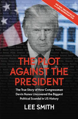 Spiknutí proti prezidentovi: Nunes: Plán na prezidenta: Pravdivý příběh o tom, jak kongresman Devin Nunes odhalil největší politický skandál v dějinách USA - The Plot Against the President: The True Story of How Congressman Devin Nunes Uncovered the Biggest Political Scandal in U.S. History