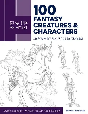 Kresli jako umělec: 100 fantasy bytostí a postav: Zdrojová kniha pro začínající umělce a designéry: Realistická kresba krok za krokem: Kreslení postav a zvířat: Kreslení postav a zvířat krok za krokem: Zdrojová kniha pro začínající umělce a designéry. - Draw Like an Artist: 100 Fantasy Creatures and Characters: Step-By-Step Realistic Line Drawing - A Sourcebook for Aspiring Artists and Designers