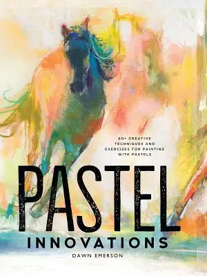 Pastelové inovace: Více než 60 kreativních technik a cvičení pro malování pastely: Inovace pastelů: 60+ kreativních technik a cvičení pro malování pastely - Pastel Innovations: 60+ Creative Techniques and Exercises for Painting with Pastels