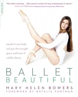 Balet Krásná: Přeměňte své tělo a získejte sílu, půvab a soustředěnost baletní tanečnice. - Ballet Beautiful: Transform Your Body and Gain the Strength, Grace, and Focus of a Ballet Dancer
