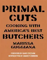 Prvotní řezy: Kuchyně: vaření s nejlepšími americkými řezníky - Primal Cuts: Cooking with America's Best Butchers