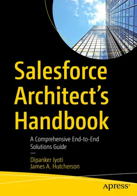 Příručka architekta Salesforce: Komplexní průvodce řešeními od začátku do konce - Salesforce Architect's Handbook: A Comprehensive End-To-End Solutions Guide