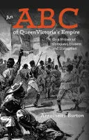 Abeceda říše královny Viktorie: Aneb základní informace o dobývání, disentu a rozvratu. - An ABC of Queen Victoria's Empire: Or a Primer of Conquest, Dissent and Disruption