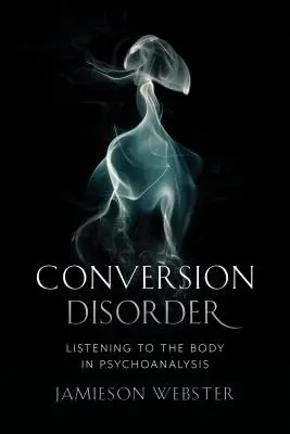 Konverzní porucha: Naslouchání tělu v psychoanalýze - Conversion Disorder: Listening to the Body in Psychoanalysis
