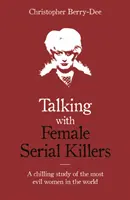 Hovory se sériovými vražedkyněmi - Mrazivá studie o nejhorších ženách světa - Talking with Female Serial Killers - A chilling study of the most evil women in the world