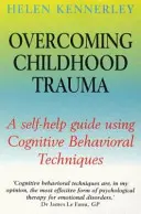 Překonání traumatu z dětství - svépomocný průvodce využívající kognitivně-behaviorální techniky - Overcoming Childhood Trauma - A Self-Help Guide Using Cognitive Behavioral Techniques