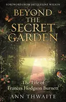 Za tajemnou zahradou - Život Frances Hodgson Burnettové (s předmluvou Jacqueline Wilsonové) - Beyond the Secret Garden - The Life of Frances Hodgson Burnett (with a Foreword by Jacqueline Wilson)
