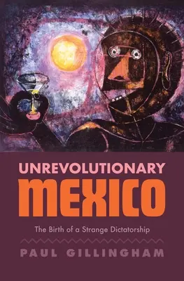 Nerevoluční Mexiko: Zrození podivné diktatury - Unrevolutionary Mexico: The Birth of a Strange Dictatorship