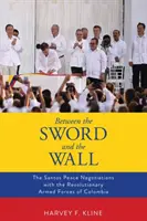 Mezi mečem a zdí: Santosova mírová jednání s Revolučními ozbrojenými silami Kolumbie. - Between the Sword and the Wall: The Santos Peace Negotiations with the Revolutionary Armed Forces of Colombia