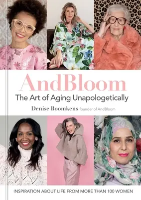 A rozkvést Umění stárnout bez příkras: Vydejte se na cestu k životu: Inspirace o životě od více než 100 žen - And Bloom the Art of Aging Unapologetically: Inspiration about Life from More Than 100 Women