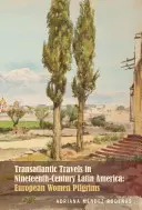 Transatlantické cesty po Latinské Americe 19. století: Evropské poutnice - Transatlantic Travels in Nineteenth-Century Latin America: European Women Pilgrims