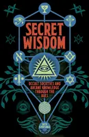 Tajná moudrost - Okultní společnosti a arkány v průběhu věků - Secret Wisdom - Occult Societies and Arcane Knowledge through the Ages
