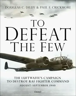 Porazit nemnohé: Kampaň Luftwaffe za zničení velitelství stíhacího letectva RAF, srpen-září 1940 - To Defeat the Few: The Luftwaffe's Campaign to Destroy RAF Fighter Command, August-September 1940