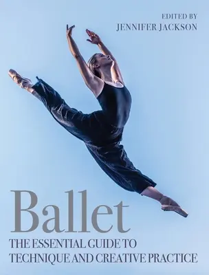Balet: Základní průvodce technikou a tvůrčí praxí - Ballet: The Essential Guide to Technique and Creative Practice