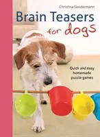 Hlavolamy pro psy: Rychlé a snadné domácí logické hry - Brain Teasers for Dogs: Quick and Easy Homemade Puzzle Games