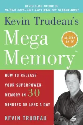 Mega vzpomínka Kevina Trudeaua: Jak uvolnit svou supersilnou paměť za 30 minut nebo méně denně - Kevin Trudeau's Mega Memory: How to Release Your Superpower Memory in 30 Minutes or Less a Day