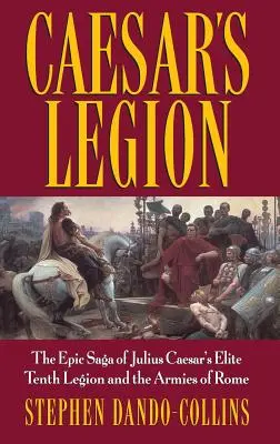 Caesarova legie: Epická sága o elitní desáté legii Julia Caesara a římských armádách - Caesar's Legion: The Epic Saga of Julius Caesar's Elite Tenth Legion and the Armies of Rome