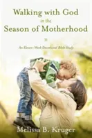 Kráčet s Bohem v období mateřství: Jedenáctitýdenní biblická pobožnost v duchu mateřství. - Walking with God in the Season of Motherhood: An Eleven-Week Devotional Bible Study