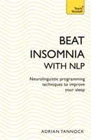 Porazte nespavost pomocí Nlp: Nlp: techniky neurolingvistického programování pro zlepšení spánku (Naučte se sami) - Beat Insomnia with Nlp: Neurolinguistic Programming Techniques to Improve Your Sleep (Teach Yourself)