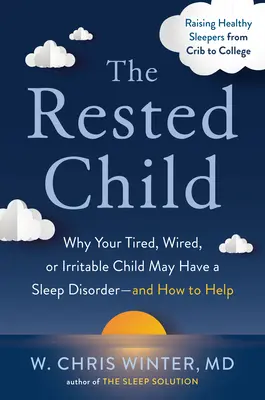 Odpočaté dítě: Proč může mít vaše unavené, podrážděné nebo podrážděné dítě poruchu spánku a jak mu pomoci? - The Rested Child: Why Your Tired, Wired, or Irritable Child May Have a Sleep Disorder--And How to Help