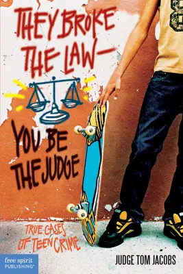 Porušili zákon; vy buďte soudcem: Pravdivé případy trestné činnosti mladistvých - They Broke the Law; You Be the Judge: True Cases of Teen Crime