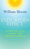Endorfinový efekt: Efektivní energie: Přelomová strategie pro holistické zdraví a duchovní pohodu - The Endorphin Effect: A Breakthough Strategy for Holistic Health and Spiritual Wellbeing