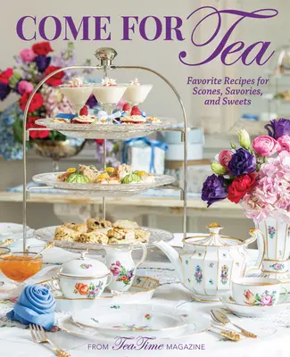 Přijďte na čaj: Oblíbené recepty na koláčky, slané dobroty a sladkosti: Čaj na čaj: Oblíbené recepty na koláčky, slané dobroty a sladkosti - Come for Tea: Favorite Recipes for Scones, Savories and Sweets
