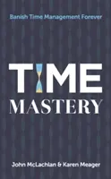 Time Mastery: Vyžeňte time management navždy - Time Mastery: Banish Time Management Forever