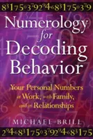 Numerologie pro dekódování chování: Jak se chovat v práci, v rodině a ve vztazích: vaše osobní čísla - Numerology for Decoding Behavior: Your Personal Numbers at Work, with Family, and in Relationships