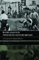 Rugby League in Twentieth Century Britain: Sociální a kulturní dějiny - Rugby League in Twentieth Century Britain: A Social and Cultural History