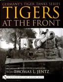 Německo's Tiger Tanks Series Tigers at the Front (Německé tanky Tiger na frontě): Tigery: fotografická studie - Germany's Tiger Tanks Series Tigers at the Front: A Photo Study