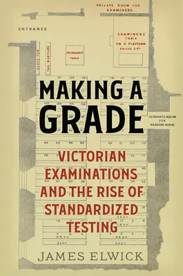 Známkování: Viktoriánské zkoušky a vzestup standardizovaného testování - Making a Grade: Victorian Examinations and the Rise of Standardized Testing