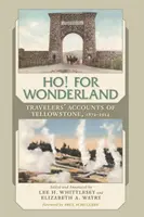 Ho! pro říši divů: Cestovatelské zprávy o Yellowstonu, 1872-1914. - Ho! for Wonderland: Travelers' Accounts of Yellowstone, 1872-1914