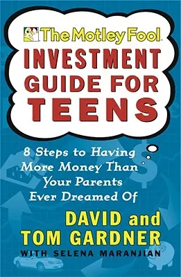 Motley Fool Investiční průvodce pro teenagery: Jak mít víc peněz, než se vašim rodičům kdy zdálo: 8 kroků k tomu, abyste měli víc peněz, než se vašim rodičům kdy zdálo. - The Motley Fool Investment Guide for Teens: 8 Steps to Having More Money Than Your Parents Ever Dreamed of
