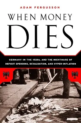 Když peníze umírají: Výmarské Německo: noční můra deficitních výdajů, devalvace a hyperinflace - When Money Dies: The Nightmare of Deficit Spending, Devaluation, and Hyperinflation in Weimar Germany