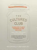 Cultured Club - Báječně zábavné recepty na kvašení - Cultured Club - Fabulously Funky Fermentation Recipes