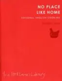 Žádné místo jako domov - Sezónní anglická kuchyně - No Place Like Home - Seasonal English Cooking