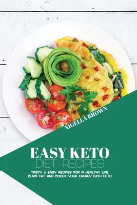Snadné recepty na keto dietu: Snadné a chutné recepty pro zdravý život. Spalujte tuky a zvyšte si energii s keto dietou - Easy Keto Diet Recipes: Tasty & Easy Recipes for a Healthy Life. Burn Fat and Boost your Energy with Keto