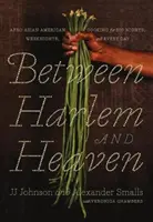 Mezi Harlemem a nebem: Afro-asijsko-americká kuchyně pro velké večery, všední dny i každý den - Between Harlem and Heaven: Afro-Asian-American Cooking for Big Nights, Weeknights, and Every Day