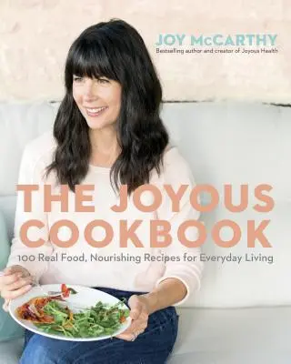 Radostná kuchařka: Skutečné jídlo, výživné recepty pro každodenní život - The Joyous Cookbook: Real Food, Nourishing Recipes for Everyday Living