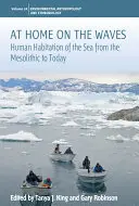 Doma na vlnách: - At Home on the Waves: Human Habitation of the Sea from the Mesolithic to Today