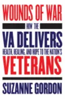 Rány války: Jak Va poskytuje veteránům zdraví, uzdravení a naději - Wounds of War: How the Va Delivers Health, Healing, and Hope to the Nation's Veterans